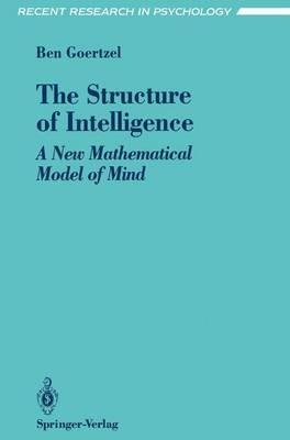 The Structure of Intelligence: A New Mathematical Model of Mind - Ben Goertzel - cover