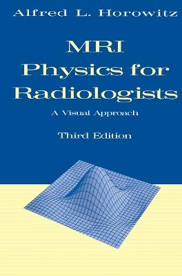MRI Physics for Radiologists: A Visual Approach - Alfred L. Horowitz - cover