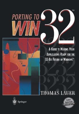 Porting to Win32™: A Guide to Making Your Applications Ready for the 32-Bit Future of Windows™ - Thomas Lauer - cover