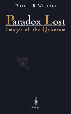 Paradox Lost: Images of the Quantum - Philip R. Wallace - cover