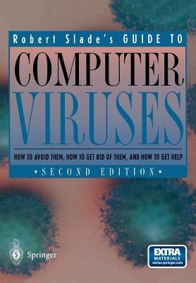 Guide to Computer Viruses: How to avoid them, how to get rid of them, and how to get help - Robert Slade - cover