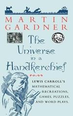 The Universe in a Handkerchief: Lewis Carroll’s Mathematical Recreations, Games, Puzzles, and Word Plays