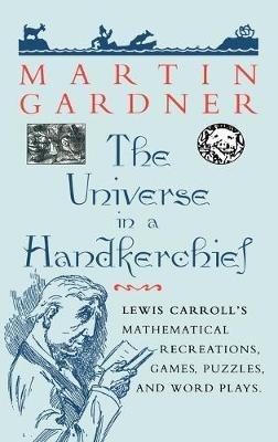 The Universe in a Handkerchief: Lewis Carroll’s Mathematical Recreations, Games, Puzzles, and Word Plays - Martin Gardner - cover