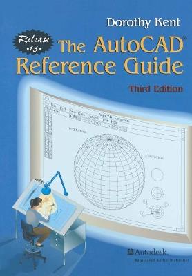 The AutoCAD® Reference Guide: Release 13 - Dorothy Kent - cover