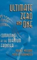 Ultimate Zero and One: Computing at the Quantum Frontier - Colin P. Williams,Scott H. Clearwater - cover