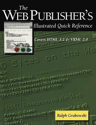 The Web Publisher’s Illustrated Quick Reference: Covers HTML 3.2 and VRML 2.0 - Ralph Grabowski - cover