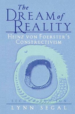 The Dream of Reality: Heinz von Foerster’s Constructivism - Lynn Segal - cover