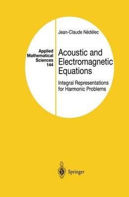 Acoustic and Electromagnetic Equations: Integral Representations for Harmonic Problems - Jean-Claude Nedelec - cover