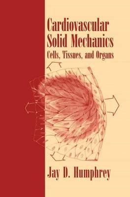 Cardiovascular Solid Mechanics: Cells, Tissues, and Organs - Jay D. Humphrey - cover