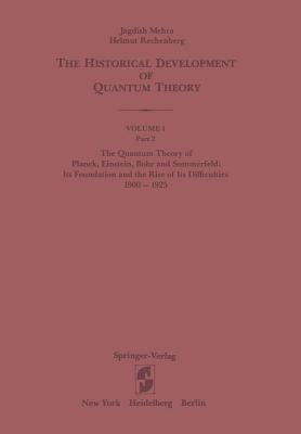 The Quantum Theory of Planck, Einstein, Bohr and Sommerfeld: Its Foundation and the Rise of Its Difficulties 1900–1925 - Jagdish Mehra,Helmut Rechenberg - cover