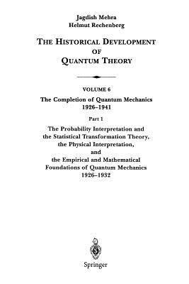 The Probability Interpretation and the Statistical Transformation Theory, the Physical Interpretation, and the Empirical and Mathematical Foundations of Quantum Mechanics 1926–1932 - Jagdish Mehra,Helmut Rechenberg - cover