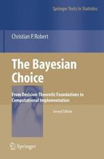 The Bayesian Choice: From Decision-Theoretic Foundations to Computational Implementation