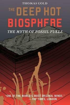 The Deep Hot Biosphere: The Myth of Fossil Fuels - Thomas Gold - cover