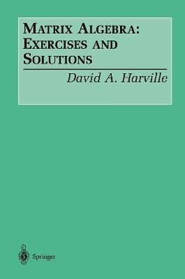Matrix Algebra: Exercises and Solutions - David A. Harville - cover