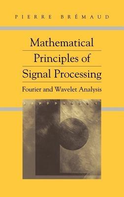 Mathematical Principles of Signal Processing: Fourier and Wavelet Analysis - Pierre Bremaud - cover