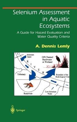 Selenium Assessment in Aquatic Ecosystems: A Guide for Hazard Evaluation and Water Quality Criteria - A. Dennis Lemly - cover