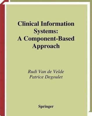 Clinical Information Systems: A Component-Based Approach - Rudi Van de Velde,Patrice Degoulet - cover