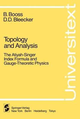 Topology and Analysis: The Atiyah-Singer Index Formula and Gauge-Theoretic Physics - B. Booss,D.D. Bleecker - cover