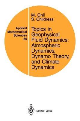 Topics in Geophysical Fluid Dynamics: Atmospheric Dynamics, Dynamo Theory, and Climate Dynamics - M. Ghil,S. Childress - cover