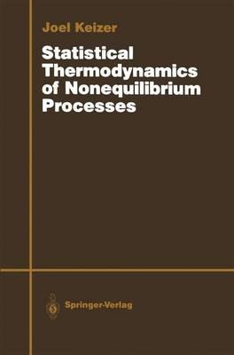 Statistical Thermodynamics of Nonequilibrium Processes - Joel Keizer - cover