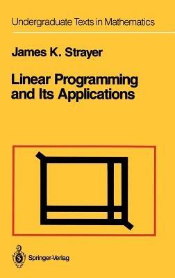 Linear Programming and Its Applications - James K. Strayer - cover