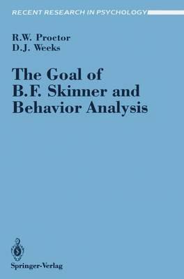 The Goal of B. F. Skinner and Behavior Analysis - Robert W. Proctor,Daniel J. Weeks - cover