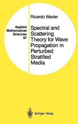 Spectral and Scattering Theory for Wave Propagation in Perturbed Stratified Media - Ricardo Weder - cover