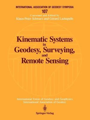 Kinematic Systems in Geodesy, Surveying, and Remote Sensing: Symposium No. 107 Banff, Alberta, Canada, September 10–13, 1990 - cover