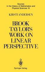 Brook Taylor’s Work on Linear Perspective: A Study of Taylor’s Role in the History of Perspective Geometry. Including Facsimiles of Taylor’s Two Books on Perspective
