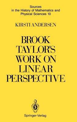 Brook Taylor’s Work on Linear Perspective: A Study of Taylor’s Role in the History of Perspective Geometry. Including Facsimiles of Taylor’s Two Books on Perspective - Kirsti Andersen - cover