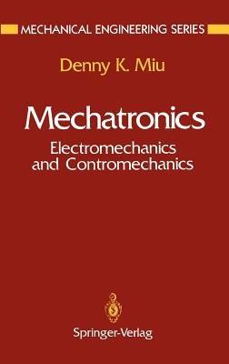 Mechatronics: Electromechanics and Contromechanics - Denny K. Miu - cover