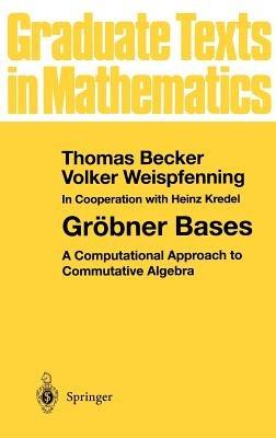 Gröbner Bases: A Computational Approach to Commutative Algebra - Thomas Becker,Volker Weispfenning - cover