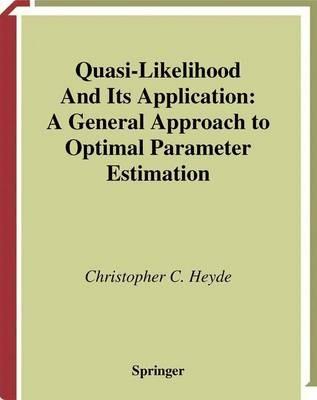 Quasi-Likelihood And Its Application: A General Approach to Optimal Parameter Estimation - Christopher C. Heyde - cover