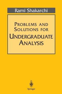 Problems and Solutions for Undergraduate Analysis - Rami Shakarchi - cover