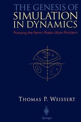 The Genesis of Simulation in Dynamics: Pursuing the Fermi-Pasta-Ulam Problem - Thomas P. Weissert - cover