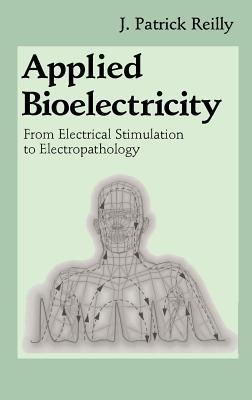Applied Bioelectricity: From Electrical Stimulation to Electropathology - J. Patrick Reilly - cover
