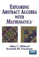 Exploring Abstract Algebra With Mathematica® - Allen C. Hibbard,Kenneth M. Levasseur - cover
