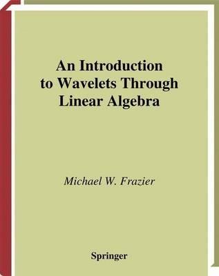 An Introduction to Wavelets Through Linear Algebra - Michael W. Frazier - cover