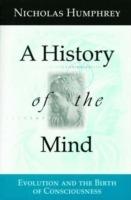 A History of the Mind: Evolution and the Birth of Consciousness - Nicholas Humphrey - cover
