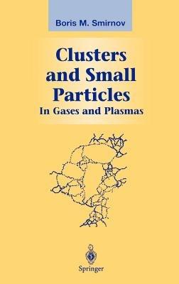 Clusters and Small Particles: In Gases and Plasmas - Boris M. Smirnov - cover