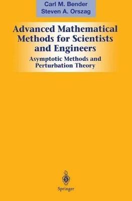 Advanced Mathematical Methods for Scientists and Engineers I: Asymptotic Methods and Perturbation Theory - Carl M. Bender,Steven A. Orszag - cover