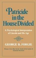 Patricide in the House Divided: A Psychological Interpretation of Lincoln and His Age