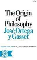 The Origin of Philosophy - Jose Ortega y Gasset - cover