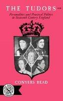 The Tudors: Personalities and Practical Politics in Sixteenth Century England - Conyers Read - cover
