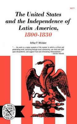 The United States and the Independence of Latin America, 1800-1830 - Arthur P. Whitaker - cover
