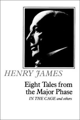Eight Tales From the Major Phase: "In the Cage" and Others - Henry James - cover