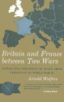 Britain and France between Two Wars: Conflicting Strategies of Peace from Versailles to World War II - Arnold Wolfers - cover