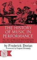The History of Music in Performance: The Art of Musical Interpretation from the Renaissance to Our Day - Frederick Dorian - cover