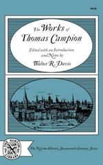 The Works of Thomas Campion: Complete Songs, Masques, and Treatises, with a Selection of the Latin Verse