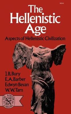 The Hellenistic Age: Aspects of Hellenistic Civilization - J. B. Bury,E. A. Barber,Edwyn Bevan - cover